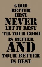 Good, better, best. Never let it rest. Til your good is better and your better is best.: Good, better, best. Never let it rest. 'Til your good is bett