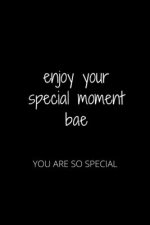 Enjoy Your Special Moment Bae: You Are So Special