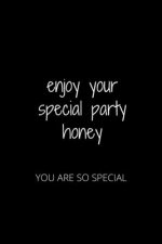 Enjoy Your Special Party Honey: You Are So Special