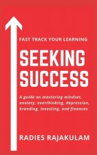 Seeking Success: A guide on mastering mindset, anxiety, overthinking, depression, branding, investing, and finances