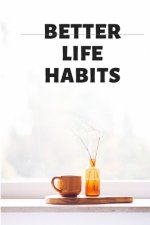 BETTER LIFE HABITS, my life is an open book. There is nothing to hide here!