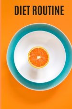 DIET ROUTINE, DIET WORK REPEAT. Your complete Guide to a Fit Body; A Weekly Diet Routine