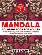 Mandala Coloring Book For Adults (Volume 2): An Adult Coloring Book With 50 Detailed Mandalas For Relaxation And Stress Relief