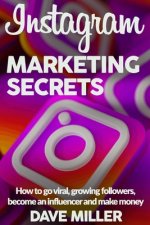 Instagram Marketing Secrets: How to go viral, growing followers, become an influencer and make money