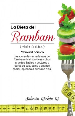 La dieta del Rambam (Maimónides): Manual básico basado en las ense?anzas de Maimónidesy otros Sabios y doctores acerca de qué, cómo y cuándo comer, ap