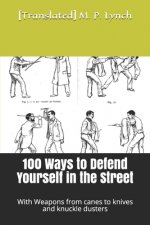 100 Ways to Defend Yourself in the Street: With Weapons from canes to knives and knuckle dusters