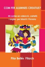 Com Fer Alumnes Creatius?: 44 contes en valenci?, castell? i anglés per Infantil i Prim?ria
