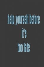 help yourself before it's too late