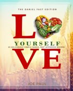 Love Yourself - The Daniel Fast Edition: 25 Deliciously Simple Daniel Fast Approved Recipes