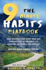The 9-Minute Habits Playbook: Easy Routines that Start Your Day Purposefully To Empower Life Changing Happiness and Success; Kiss Bad Habits Goodbye