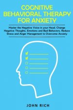 Cognitive Behavioral Therapy for Anxiety: Master the Negative Voice in Your Head, Change Negative Thoughts, Emotions and Bad Behaviors, Reduce Stress
