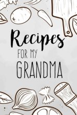 Recipes For My Grandma: family recipes book to write in Your Favorite Cooking Recipes - 100 pages 6x9 inches