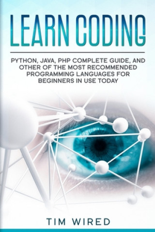 Learn Coding: Python, Java, PHP Complete Guide, and Other of the Most Recommended Programming Languages for Beginners in use Today