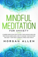 Mindful Meditation for Anxiety: A Guided Meditation for Calming Your Anxious Mind and Practicing Mindfulness, How to Manage Your Emotions and Quiet Yo