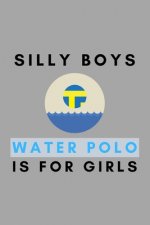Silly Boys Water Polo Is For Girls: Funny Water Polo Gift Idea For Coach Training Tournament Scouting