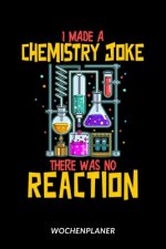 I Made A Chemistry Joke There Was No Reaction - Wochenplaner: Chemie Witz