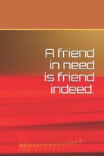 A friend in need is friend indeed.