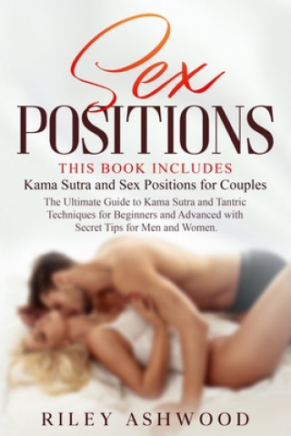 Sex Positions: This Book Includes: Kama Sutra and Sex Positions for Couples. The Ultimate Guide to Kama Sutra and Tantric Techniques