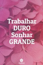 Trabalhar Duro Sonhar Grande: Caderno original e engraçado - Inspiradora citaç?o motivacional - 117 páginas pautadas - formato 15,24 cm x 22,89 cm (