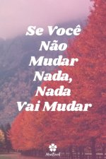 Se Voc? N?o Mudar Nada, Nada Vai Mudar: Caderno original e engraçado - Inspiradora citaç?o motivacional - 117 páginas pautadas - formato 15,24 cm x 22