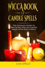 Wicca book of candle spells: The ultimate guide to practicing wiccan candle magic with wicca spells