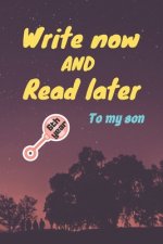 write now and read later, to my son: A thoughtful gift for new mothers, parents, write down your memories for your kid to Read them later & Treasure t
