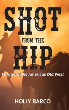 Shot from the Hip: 12 Tales of the American Old West