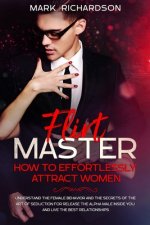 Flirt Master: How To Effortlessly Attract Women: Understand The Female Behavior and The Secrets of The Art of Seduction for Release