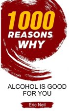 1000 Reasons why Alcohol is good for you