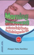 Morning Showers: 5 MINUTES EARLY MORNING PROPHETIC PRAYERS FOR YOU Volume 1 January-April