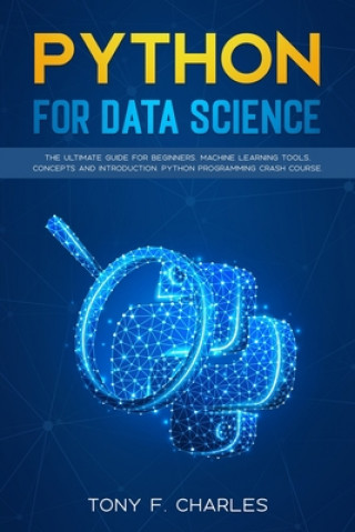 python for data science: the ultimate guide for beginners.machine learning tools, concepts and introduction.python programming crash course