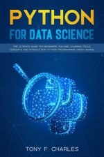python for data science: the ultimate guide for beginners.machine learning tools, concepts and introduction.python programming crash course