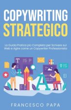 Copywriting Strategico: La Guida Pratica pi? Completa per Scrivere sul Web e Agire come un Copywriter Professionista