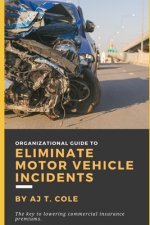 Organizational Guide to Eliminate Motor Vehicle Incidents: How to Reduce Commercial Insurance Premium Hikes & Why You Can't Afford to Wait