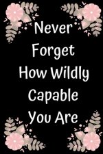 Never Forget How Wildly Capable You Are