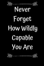 Never Forget How Wildly Capable You Are