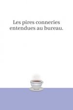 Les pires conneries entendues au bureau.: Carnet Personnalisé ? Remplir - Les Perles au Travail - 100 pages pour 300 citations !