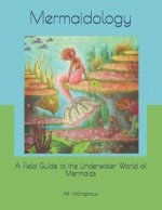 Mermaidology: A Field Guide to the Underwater World of Mermaids