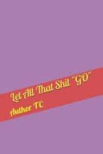 Let All That Shit GO