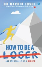 How To Be A Loser: And Eventually Be A Winner