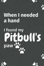 When I needed a hand, I found my Pitbull's paw: For Pitbull Puppy Fans