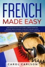 French Made Easy: Learn French Fast with Short Stories & Common Phrases for Beginners. Improve Grammar & Vocabulary to Become Fluent in