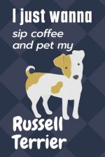 I just wanna sip coffee and pet my Russell Terrier: For Russell Terrier Dog Fans