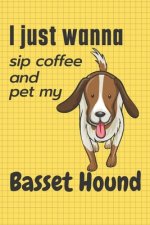 I just wanna sip coffee and pet my Basset Hound: For Basset Hound Dog Fans
