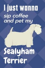 I just wanna sip coffee and pet my Sealyham Terrier: For Sealyham Terrier Dog Fans