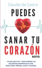 Puedes Sanar tu CORAZÓN ROTO: Ayuda afectiva para SUPERAR los dolorosos momentos de una desilusión, pérdida, vacío y soledad.
