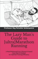 The Lazy Man's Guide to [ultra]Marathon Running: a Mad Mathematician's Research-based Easy Does It Method for Optimal Training Efficiency