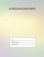 Ausbildungsnachweis: Berichtsheft Ausbildung / Ausbildungsnachweisheft täglich/wöchentlich / ausreichend für 1 Lehrjahr / 1Woche je Seite/