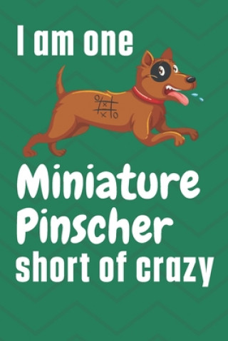 I am one Miniature Pinscher short of crazy: For Miniature Pinscher Dog Fans
