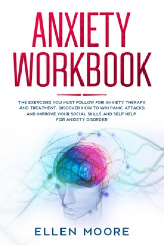 Anxiety Workbook: The Exercises You MUST Follow for Anxiety Therapy and Treatment, Discover How to Win Panic Attacks and Improve Your So